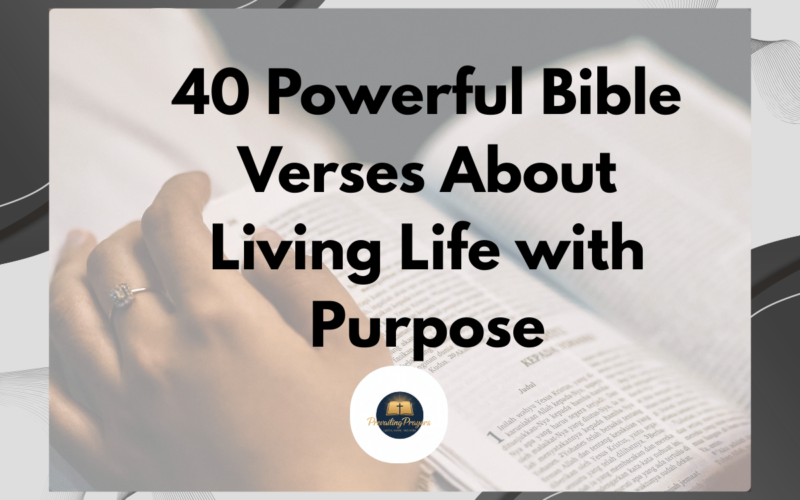 40 Powerful Bible Verses About Living Life with Purpose