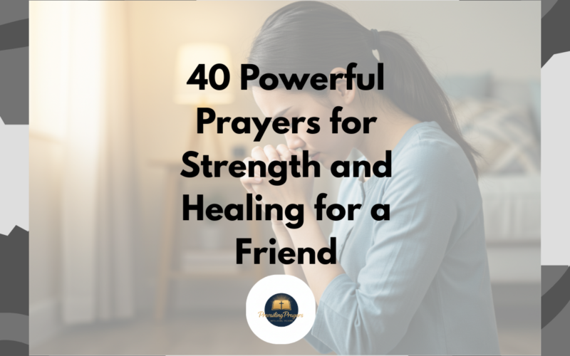 40 Powerful Prayers for Strength and Healing for a Friend