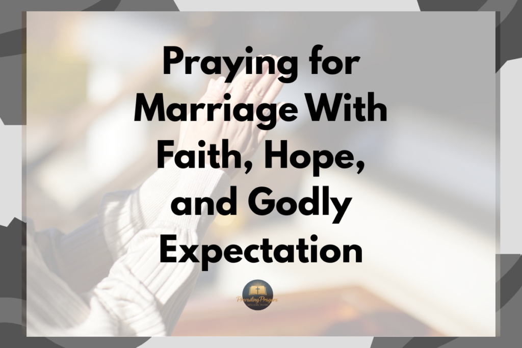 Praying for Marriage With Faith, Hope, and Godly Expectation