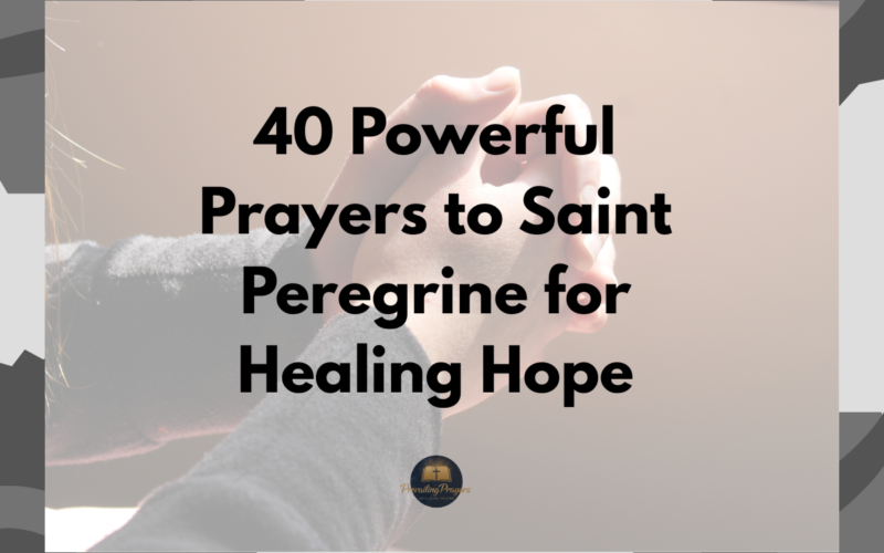 40 Powerful Prayers to Saint Peregrine for Healing Hope
