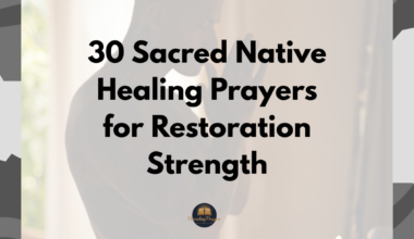 30 Sacred Native Healing Prayers for Restoration Strength