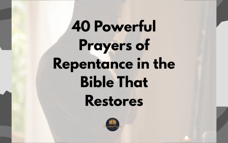 40 Powerful Prayers of Repentance in the Bible That Restores