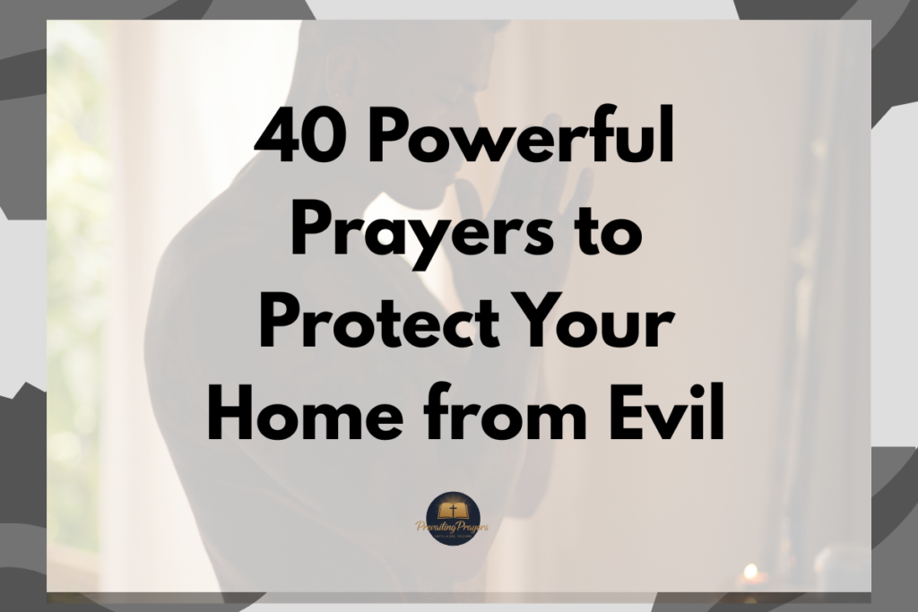 40 Powerful Prayers to Protect Your Home from Evil