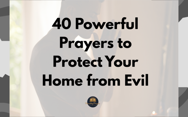 40 Powerful Prayers to Protect Your Home from Evil