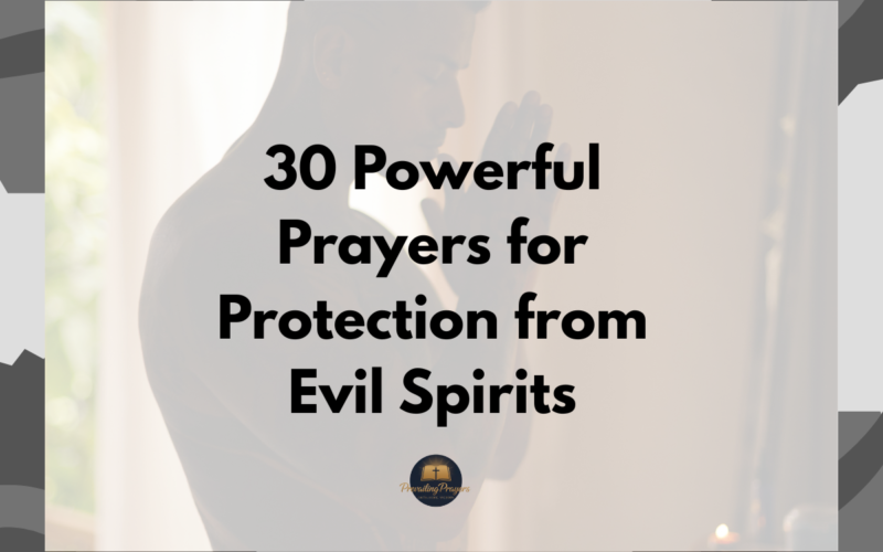 30 Powerful Prayers for Protection from Evil Spirits