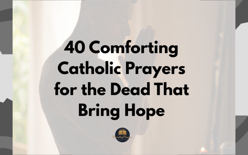 40 Comforting Catholic Prayers for the Dead That Bring Hope