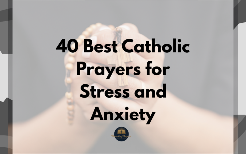 40 Best Catholic Prayers for Stress and Anxiety