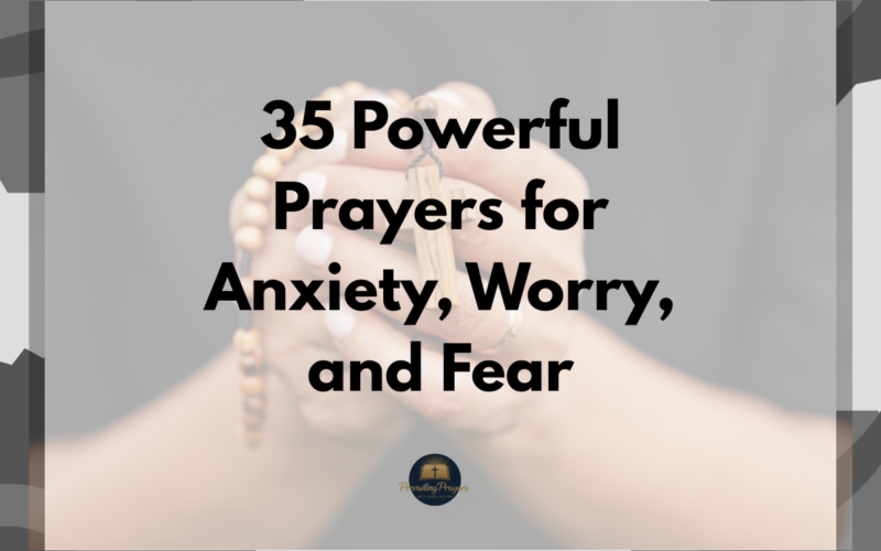 35 Powerful Prayers for Anxiety, Worry, and Fear
