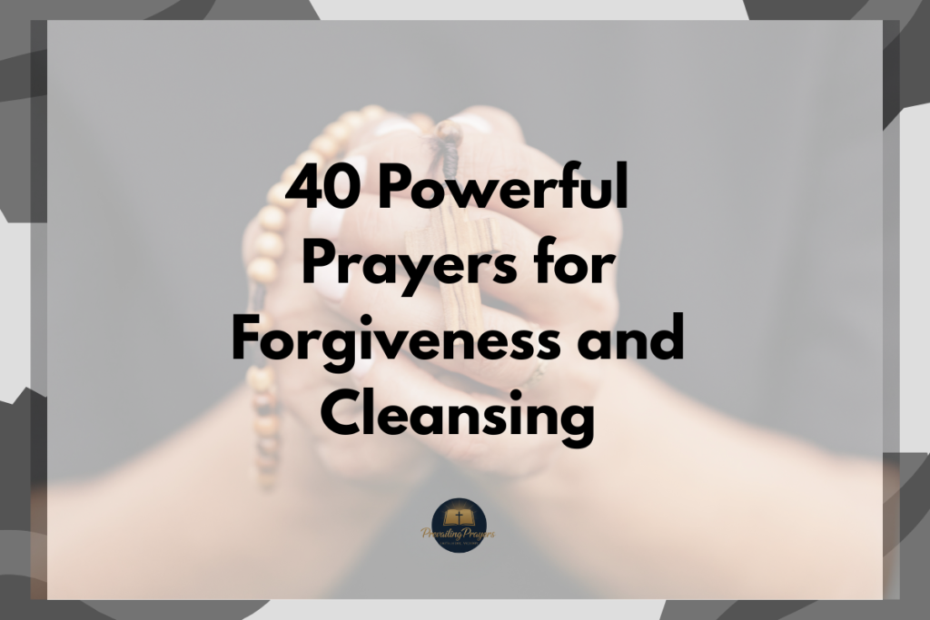40 Powerful Prayers for Forgiveness and Cleansing