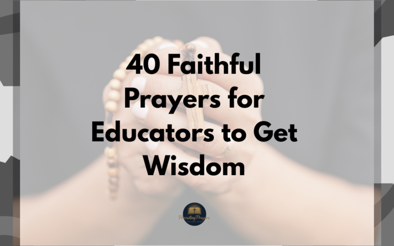 40 Faithful Prayers for Educators to Get Wisdom