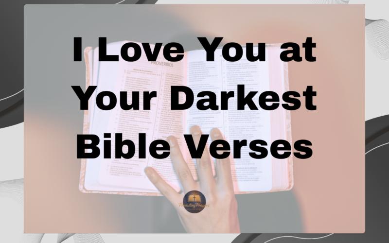 I Love You at Your Darkest Bible Verses